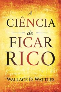 a ciencia de ficar rico wallace d wattles livro desenvolvimento pessoal