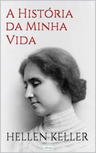 A História da Minha Vida (The Story Of My Life) — Helen Keller