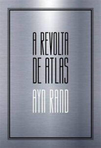 A Revolta de Atlas (Atlas Shrugged) — Ayn Rand