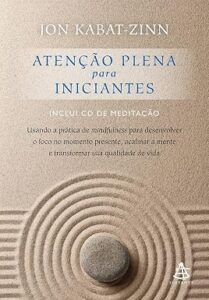 Atenção Plena Para Iniciantes (Mindfulness For Beginners) — Jon Kabat-Zinn
