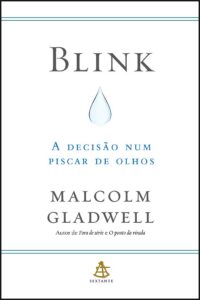 Blink: A Decisão num Piscar de Olhos (Blink: The Power of Thinking Without Thinking) — Malcolm Gladwell