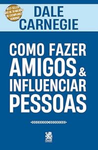 Como Fazer Amigos e Influenciar Pessoas dale carnegie livros de relacionamentos