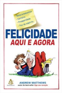 Felicidade Aqui e Agora (Happiness Now!) — Andrew Matthews